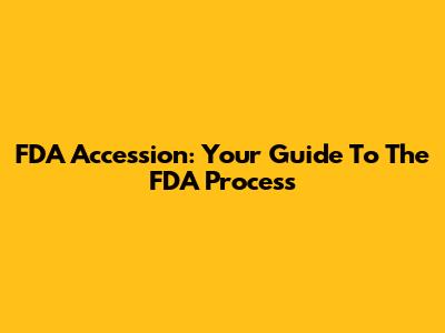 FDA Accession: Your Guide To The FDA Process