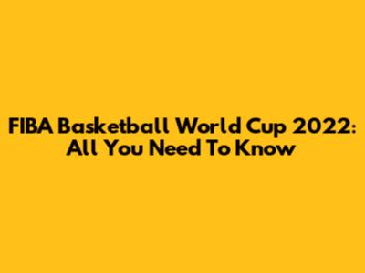FIBA Basketball World Cup 2022: All You Need To Know