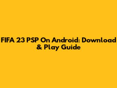 FIFA 23 PSP On Android: Download & Play Guide