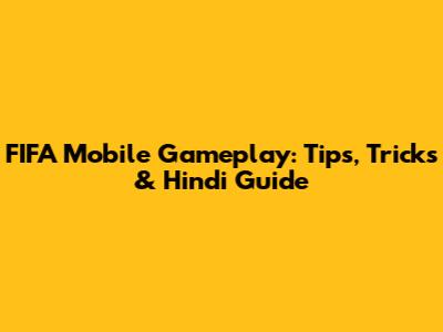 FIFA Mobile Gameplay: Tips, Tricks & Hindi Guide