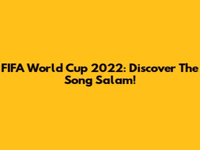 FIFA World Cup 2022: Discover The Song 'Salam'!