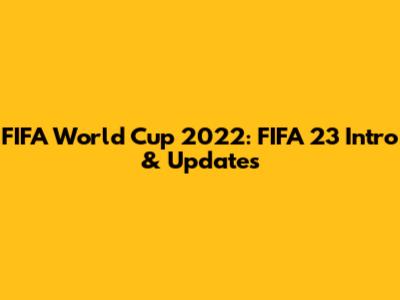 FIFA World Cup 2022: FIFA 23 Intro & Updates