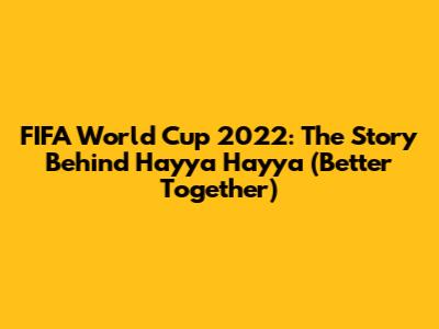 FIFA World Cup 2022: The Story Behind 'Hayya Hayya (Better Together)'