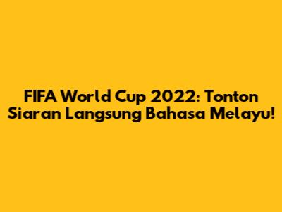 FIFA World Cup 2022: Tonton Siaran Langsung Bahasa Melayu!