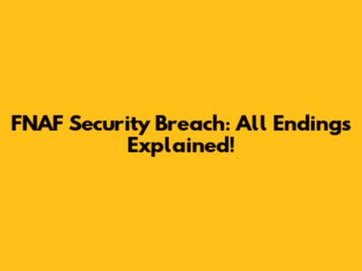 FNAF Security Breach: All Endings Explained!