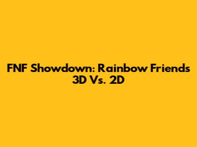 FNF Showdown: Rainbow Friends 3D Vs. 2D