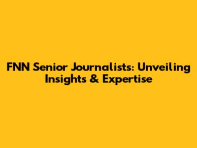FNN Senior Journalists: Unveiling Insights & Expertise