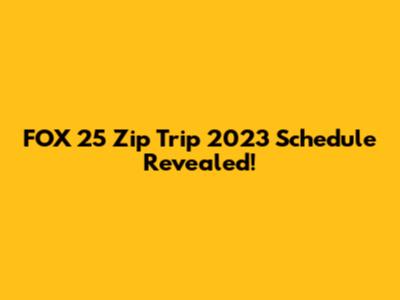 FOX 25 Zip Trip 2023 Schedule Revealed!