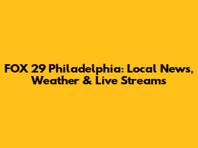 FOX 29 Philadelphia: Local News, Weather & Live Streams