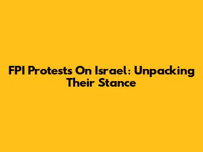 FPI Protests On Israel: Unpacking Their Stance