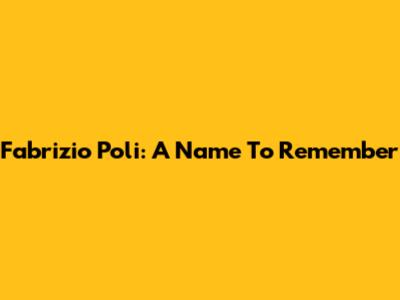 Fabrizio Poli: A Name To Remember