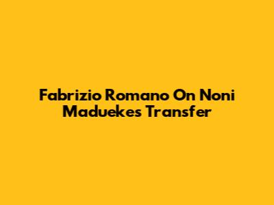 Fabrizio Romano On Noni Madueke's Transfer
