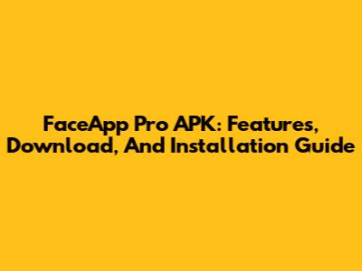 FaceApp Pro APK: Features, Download, And Installation Guide