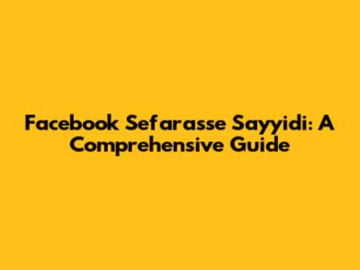 Facebook Sefarasse Sayyidi: A Comprehensive Guide