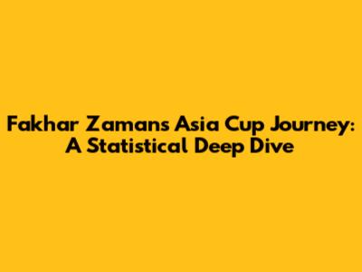 Fakhar Zaman's Asia Cup Journey: A Statistical Deep Dive
