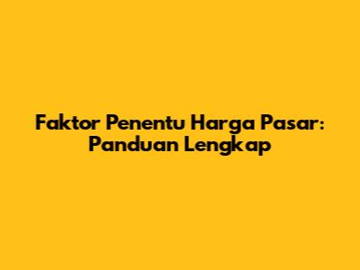 Faktor Penentu Harga Pasar: Panduan Lengkap