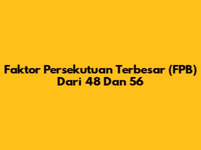 Faktor Persekutuan Terbesar (FPB) Dari 48 Dan 56