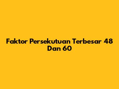Faktor Persekutuan Terbesar 48 Dan 60