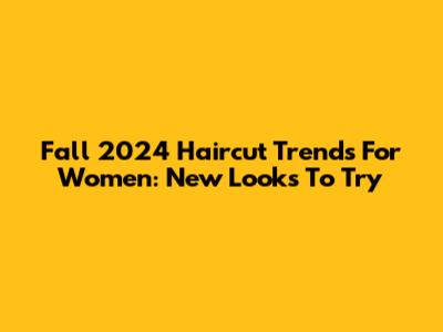 Fall 2024 Haircut Trends For Women: New Looks To Try