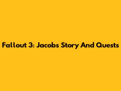 Fallout 3: Jacob's Story And Quests