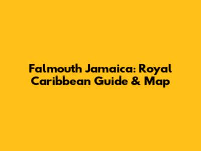 Falmouth Jamaica: Royal Caribbean Guide & Map