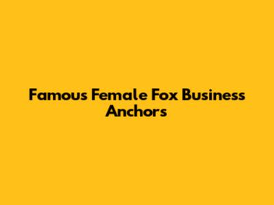Famous Female Fox Business Anchors