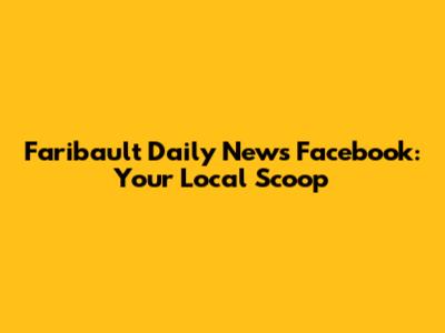Faribault Daily News Facebook: Your Local Scoop