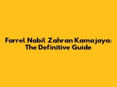 Farrel Nabil Zahran Kamajaya: The Definitive Guide
