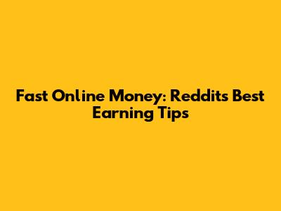 Fast Online Money: Reddit's Best Earning Tips