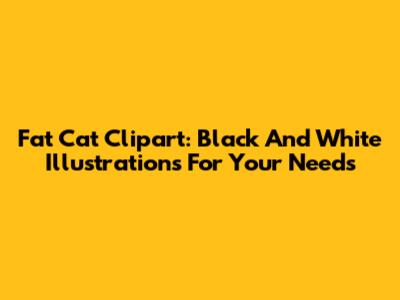Fat Cat Clipart: Black And White Illustrations For Your Needs