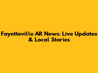 Fayetteville AR News: Live Updates & Local Stories