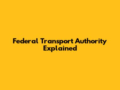 Federal Transport Authority Explained