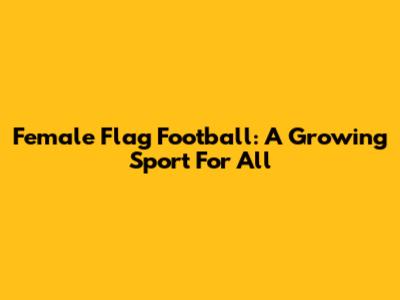 Female Flag Football: A Growing Sport For All