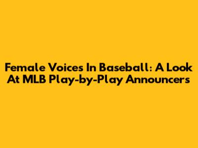 Female Voices In Baseball: A Look At MLB Play-by-Play Announcers