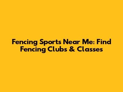 Fencing Sports Near Me: Find Fencing Clubs & Classes