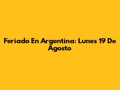 Feriado En Argentina: Lunes 19 De Agosto