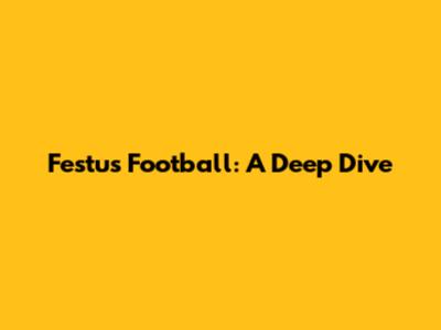 Festus Football: A Deep Dive