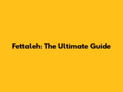 Fettaleh: The Ultimate Guide