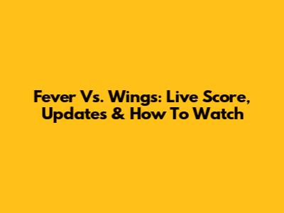 Fever Vs. Wings: Live Score, Updates & How To Watch