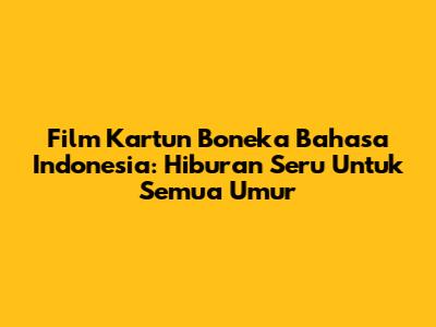 Film Kartun Boneka Bahasa Indonesia: Hiburan Seru Untuk Semua Umur