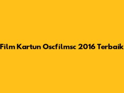 Film Kartun Oscfilmsc 2016 Terbaik
