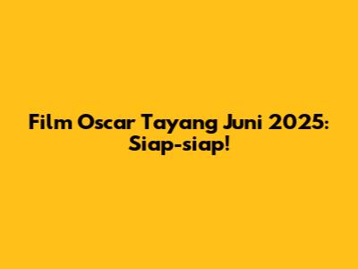 Film Oscar Tayang Juni 2025: Siap-siap!