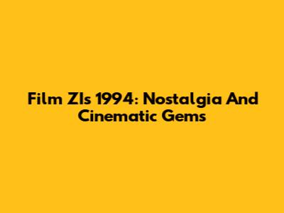 Film ZI's 1994: Nostalgia And Cinematic Gems