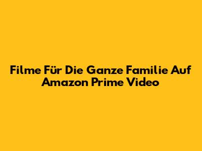 Filme Für Die Ganze Familie Auf Amazon Prime Video