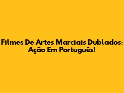 Filmes De Artes Marciais Dublados: Ação Em Português!