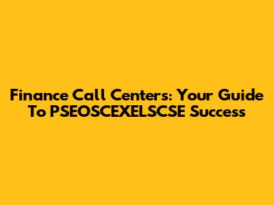 Finance Call Centers: Your Guide To PSEOSCEXELSCSE Success