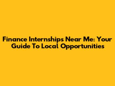 Finance Internships Near Me: Your Guide To Local Opportunities