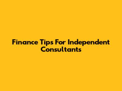 Finance Tips For Independent Consultants