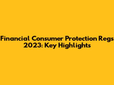 Financial Consumer Protection Regs 2023: Key Highlights