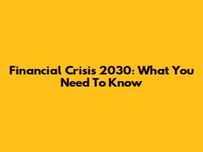 Financial Crisis 2030: What You Need To Know